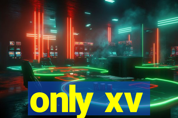 only xv